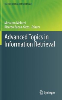 Advanced Topics In Information Retrieval (The Information Retrieval Series) - Massimo Melucci, Ricardo Baeza-Yates