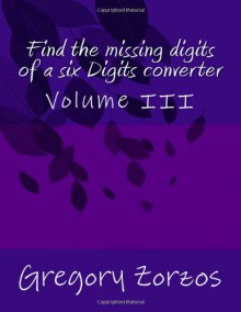 Find the missing digits of a six Digits converter: Volume III - Gregory Zorzos