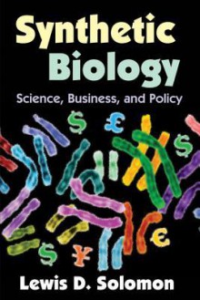 Synthetic Biology: Science, Business, and Policy - Lewis D Solomon