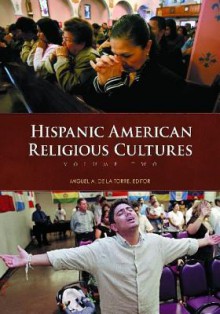 Hispanic American Religious Cultures 2 Volume Set - Miguel A. De La Torre