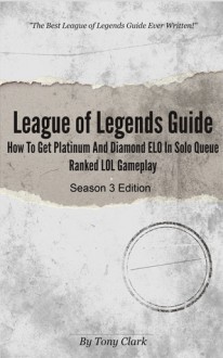 League of Legends Guide: How To Get Platinum and Diamond ELO in Solo Queue Ranked LOL Gameplay - Tony Clark