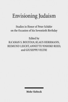 Envisioning Judaism - Peter Schafer, Ra Boustan, Klaus Herrmann, Reimund Leicht, Annette Yoshiko Reed, Giuseppe Veltri