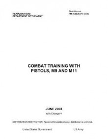 Field Manual FM 3-23.35 (FM 23-35) Combat Training with Pistols, M9 and M11 June 2003 with Change 4 - United States Government Us Army