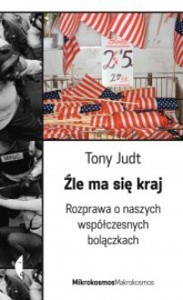 Źle ma się kraj. Rozprawa o naszych współczesnych bolączkach - Tony Judt, Paweł Lipszyc