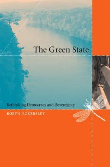 The Green State: Rethinking Democracy and Sovereignty - Robyn Eckersley