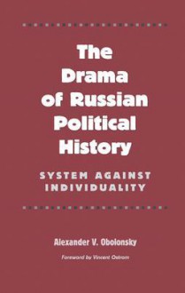 The Drama of Russian Political History: System against Individuality - Alexander V. Obolonsky, Vincent Ostrom