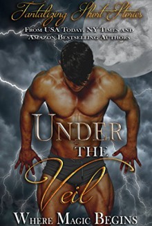 Under the Veil: Paranormal & Magical Romance Short Story Boxed Set (Under the Veil & Beyond the Veil Book 1) - Elianne Adams, Annie Nicholas, Kiki Howell, Gina Kincade, Lucy Leroux, Ever Coming, Rozlyn Sparks, Holley Trent, Sylvina Storm, Rachael Slate, Lisa Swallow, April A. Luna, Crystal Dawn, Sky Purington, Phoenix Johnson, Angelica Dawson, Tierney O'Malley, Rebekah R. Ganiere, 