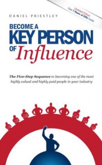 Become A Key Person Of Influence - Daniel Priestley