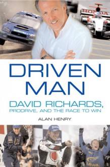 Driven Man: David Richards, Prodrive and the Race to Win - Alan Henry