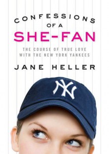 Confessions of a She-Fan: The Course of True Love with the New York Yankees - Jane Heller