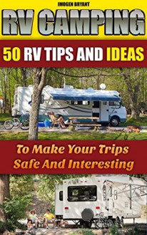 RV Camping: 50 RV Tips And Ideas To Make Your Trips Safe And Interesting: (RVing full time, RV living, How to live in a car, How to live in a car van or ... how to live in a car, van or RV Book 2) - Imogen Bryant