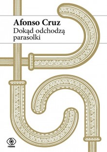 Dokąd odchodzą parasolki - Afonso Cruz