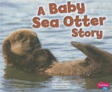 A Baby Sea Otter Story - Martha E.H. Rustad, Gail Saunders-Smith