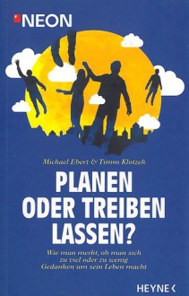 Planen Oder Treiben Lassen?Wie Man Merkt, Ob Man Sich Zu Viel Oder Zu Wenig Gedanken Um Sein Leben Macht - Michael Ebert, Timm Klotzek