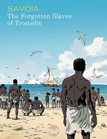 The Forgotten Slaves of Tromelin - Sylvain Savoia