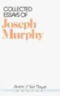 Collected Essays of Joseph Murphy - Joseph Murphy