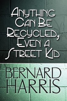 Anything Can Be Recycled, Even a Street Kid - Bernard Harris