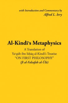 Al-Kindi's Metaphysics: A Translation of Ya'qub ibn Ishaq al-kindi's Treatise "On First Philosophy" - Alfred L. Ivry