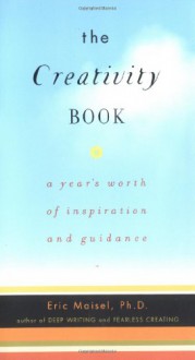 The Creativity Book: A Year's Worth of Inspiration and Guidance - Eric Maisel