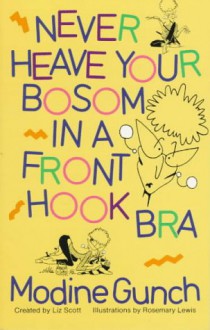 Never Heave Your Bosom in a Front Hook Bra - Modine Gunch, Rosemary Lewis, Liz Scott