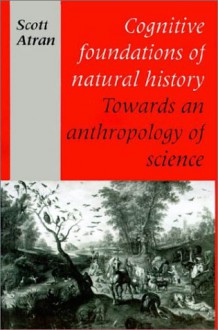 Cognitive Foundations of Natural History: Towards an Anthropology of Science (Msh) - Scott Atran