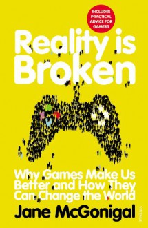 Reality is Broken: Why Games Make Us Better and How They Can Change the World - Jane McGonigal