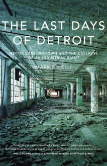 The Last Days of Detroit: The Life and Death of an American Giant - Mark Binelli