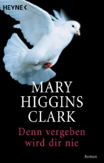 Denn vergeben wird dir nie: Roman (German Edition) - Mary Higgins Clark