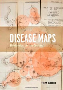 Disease Maps: Epidemics on the Ground - Tom Koch