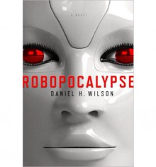 Robopocalypse - Daniel H Wilson