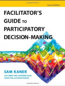 Facilitator's Guide to Participatory Decision-Making - Sam Kaner