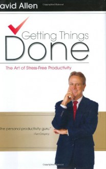 Getting Things Done: The Art of Stress-Free Productivity - David Allen