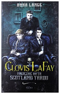 Clovis LaFay Magiczne akta Scotland Yardu - Anna Maria Lange