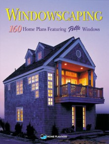 Windowscaping: Designing with Light: Over 200 Home Plans Featuring Pella Windows - Home Planners Inc