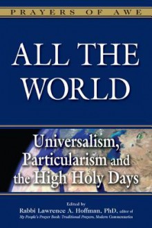 All the World: Universalism, Particularism and the High Holy Days - Lawrence A. Hoffman