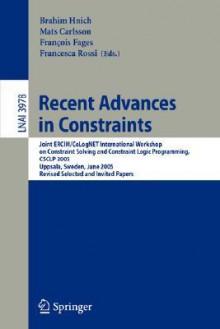 Recent Advances In Constraints: Joint Ercim/Co Log Net International Workshop On Constraint Solving And Constraint Logic Programming, Csclp 2005, Uppsala, ... / Lecture Notes In Artificial Intelligence) - Francesca Rossi, Brahim Hnich, B. Hnich