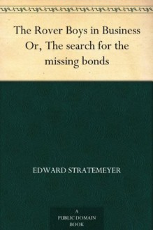 The Rover Boys in Business Or, The search for the missing bonds - Edward Stratemeyer