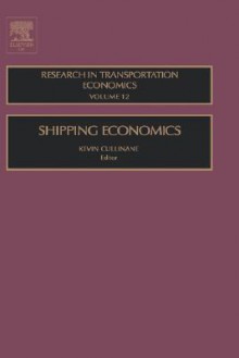 Shipping Economics, Volume 12 (Research in Transportation Economics) - Kevin Cullinane