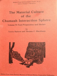 Material Culture of the Chumash Interaction Sphere: Food Preparation and Shelter, Vol. 2 - Travis Hudson, Thomas C. Blackburn