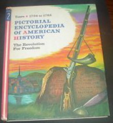 Pictorial Encyclopedia of American History. Vol. 2 1734 to 1783. The Revolution for Freedom (Volume 2) - Arnold Kohn, Richard Potts, Charles and Esther Spears, Bruce Johnson, Tom Goleas, Michael Balicki, James Axelrod, Lloyd Rognan, Gail Pinchot, Howard Parks, Harry Ekman Clarence B. Pontius, M.A., Commander William M. McCarthy, Pearl J. Slaton, M.A., Earl Sc