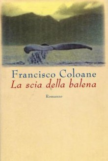 La Scia della Balena - Francisco Coloane, Pino Cacucci, Gloria Corica