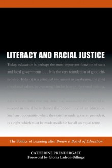 Literacy and Racial Justice: The Politics of Learning after Brown v. Board of Education - Catherine Jean Prendergast, Gloria Ladson-Billings