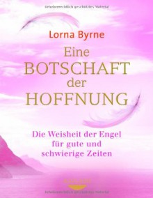 Eine Botschaft der Hoffnung: Die Weisheit der Engel für gute und schwierige Zeiten - Lorna Byrne, Bettina Lemke