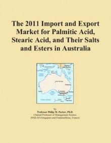 The 2011 Import and Export Market for Palmitic Acid, Stearic Acid, and Their Salts and Esters in Australia - Icon Group International