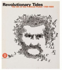 Revolutionary Tides: The Art of the Political Poster 1914-1989 - Jeffrey T. Schnapp