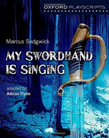 Oxford Playscripts: My Swordhand is Singing - Adrian Flynn