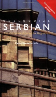 Colloquial Serbian: The Complete Course for Beginners - Celia Hawkesworth