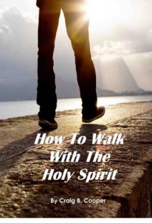 How To Walk With The Holy Spirit - Craig Cooper