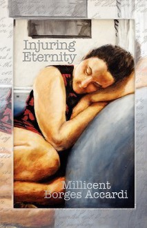 Injuring Eternity - Millicent Borges Accardi