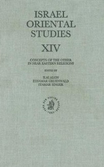 Israel Oriental Studies: Concepts of the Other in Near Eastern Religions; Volume XIV - I. Gruenwald, Ithamar Gruenwald, Itamar Singer, I. Gruenwald